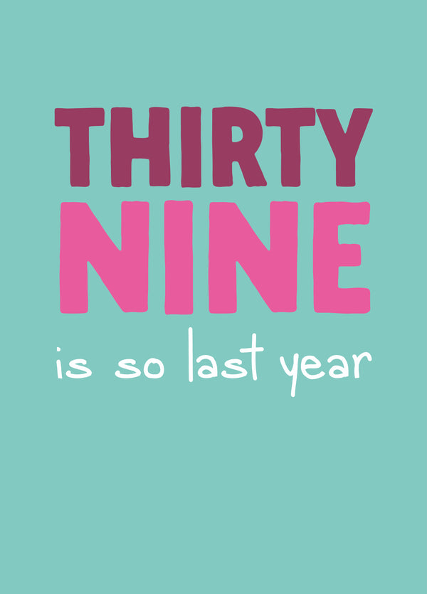 Funny 40th Birthday Card - '39 So Last Year'