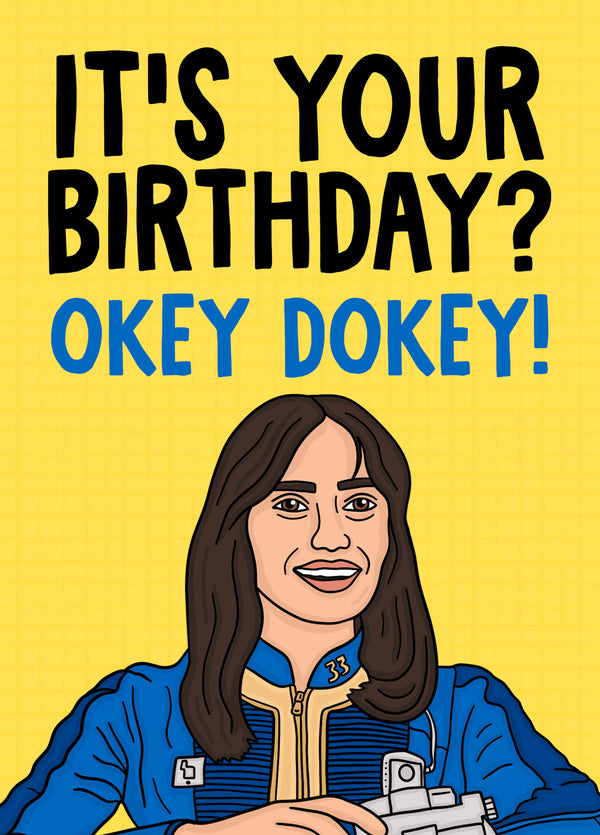 Lucy Fallout Series Birthday Card - It's Your Birthday? Okey Dokey!