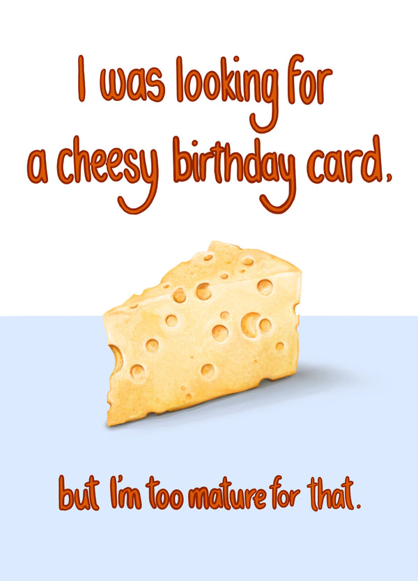 I Was Looking For A Cheesy Birthday Card