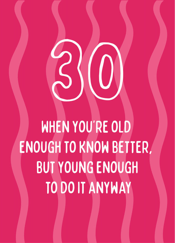 Old Enough To Know Better - Happy 30th Birthday
