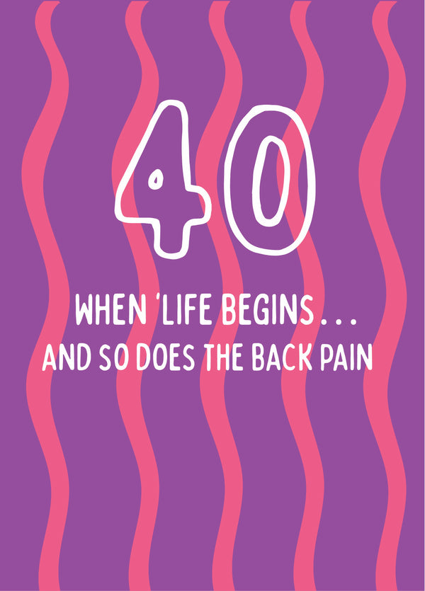 When Life Begins And So Does The Back Pain - Happy 40th Birthday