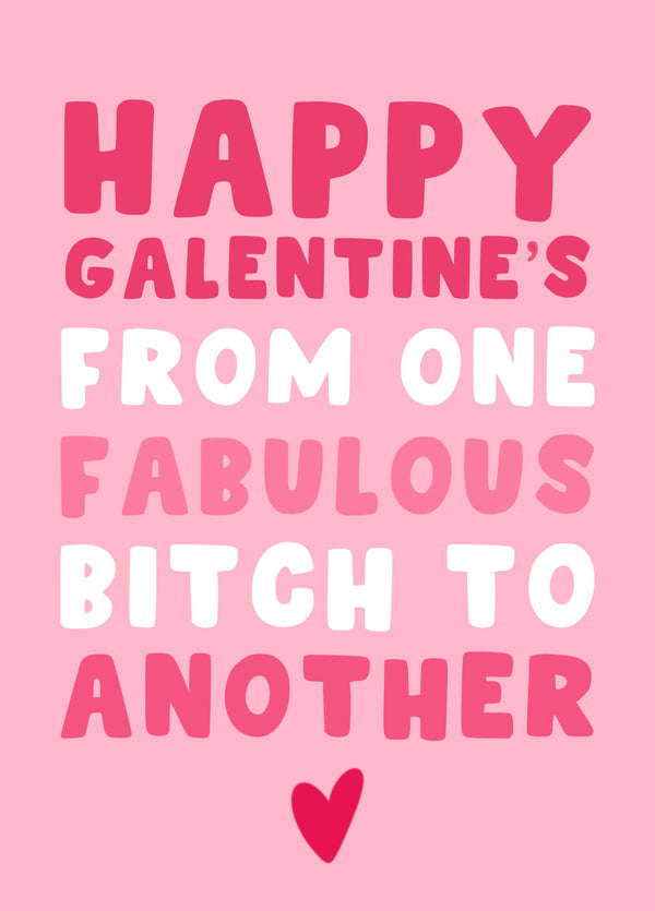 Happy Galentines From One Fabulous Bitch To Another