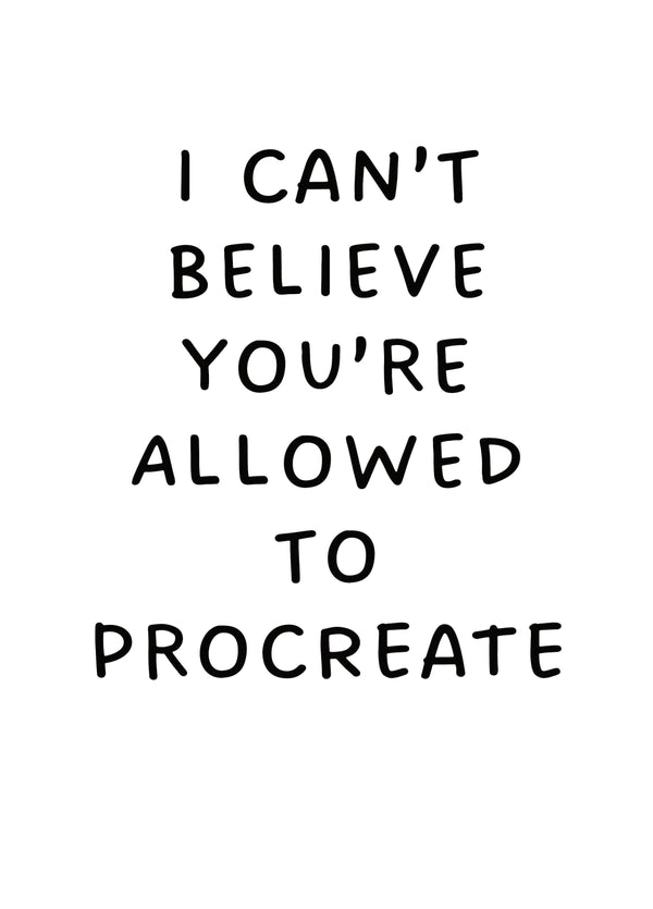 I Can't Believe You're Allowed To Procreate Card