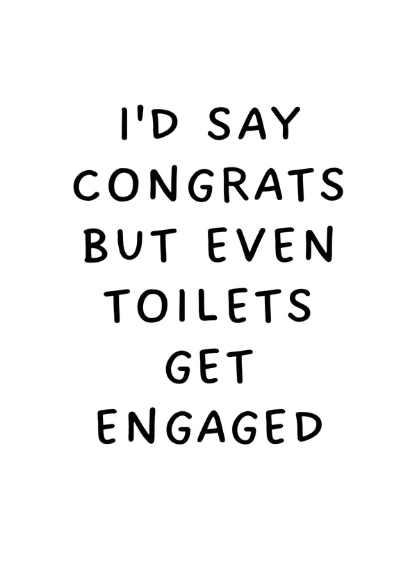 I'd Say Congrats But Even Toilets Get Engaged