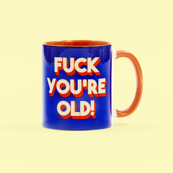 Fuck You're Old Mug