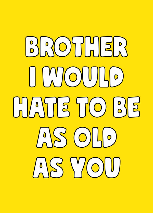 Brother Hate To Be As Old As You Birthday Card