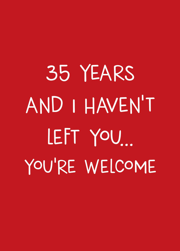 Thirty Five Years And I Haven't Left You Card