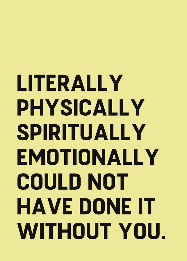 Literally Could Not Have Done It Without You