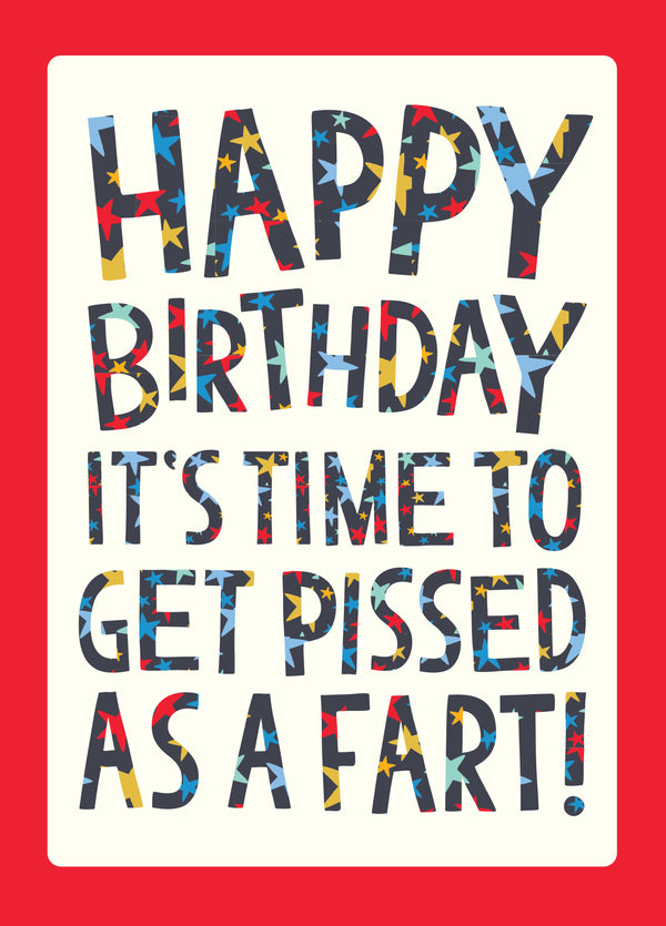 Happy Birthday It's Time To Get Pissed As A Fart!