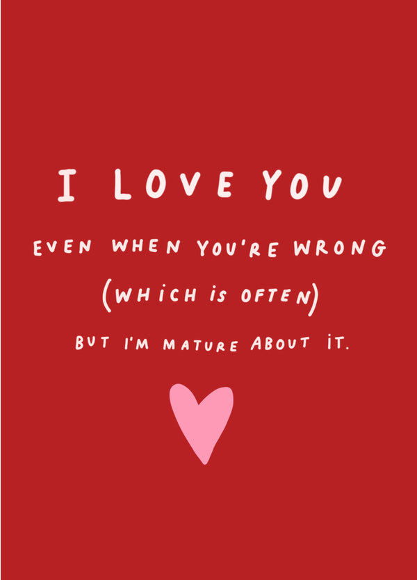Love You When You're Wrong Valentine's Card
